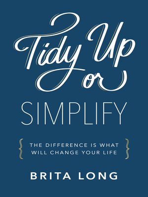 cover image of Tidy Up or Simplify: the Difference Is What Will Change Your Life